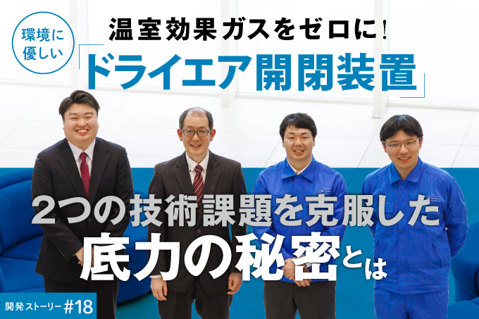 環境に優しい「ドライエア開閉装置」二つの技術課題を克服した底力の秘密とは