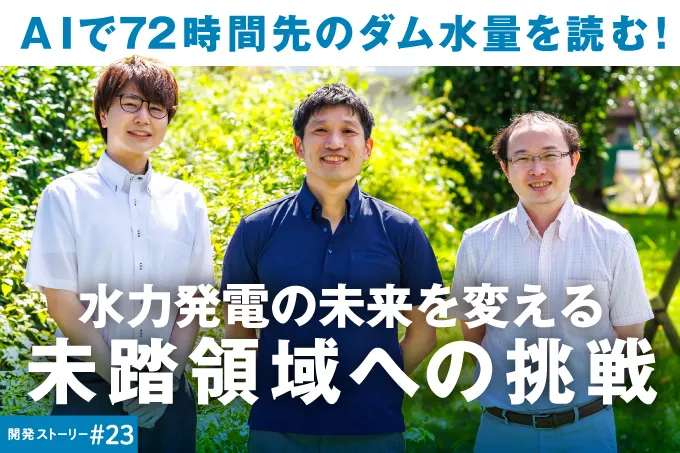 開発ストーリー#23 AIで72時間先のダム水量を読む!水力発電の未来を変える未踏領域への挑戦