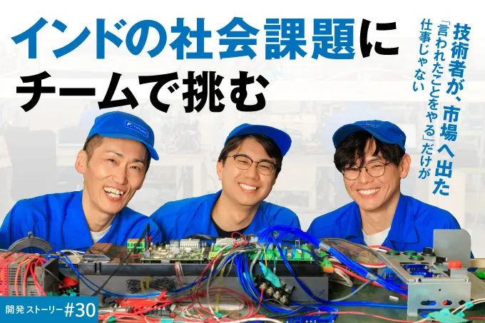 技術者が、市場へ出た 「言われたことをやる」だけが仕事じゃないインドの社会課題にチームで挑む