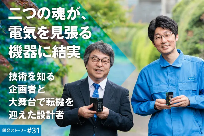 技術を知る企画者と大舞台で転機を迎えた設計者 二つの魂が、電気を見張る機器に結実