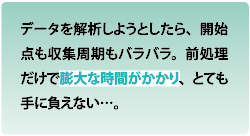 現場のお客様のお悩み データを解析しようとしたら