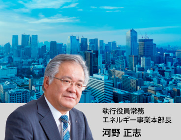 エネルギー：執行役員常務 エネルギー事業本部長 河野正志