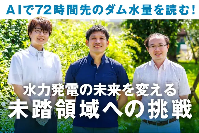 ＡＩで72時間先のダム水量を読む！水力発電の未来を変える未踏領域への挑戦