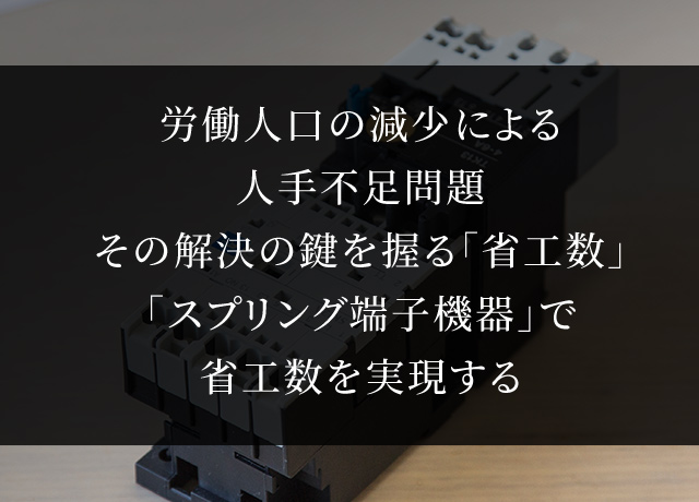 労働人口の減少による人手不足問題その解決の鍵を握る「省工数」「スプリング端子機器」で省工数を実現する