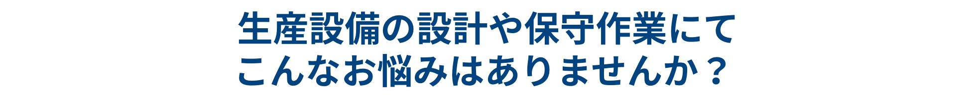 生産設備の設計や保守作業にてこんなお悩みはありませんか？ 