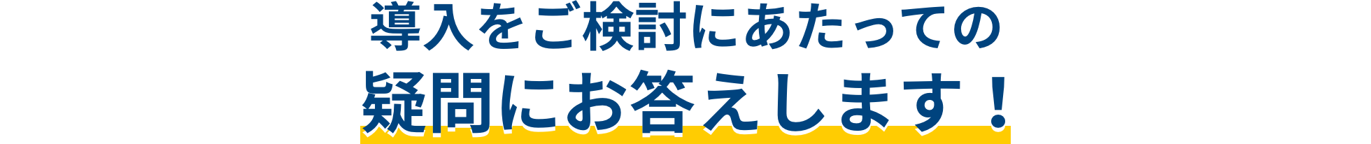 導入をご検討にあたっての疑問にお答えします！