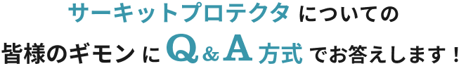 サーキットプロテクタについての皆様のギモンにQ&A方式でお答えします！