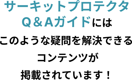 サーキットプロテクタQ＆Aガイドにはこのような疑問を解決できるコンテンツが掲載されています！