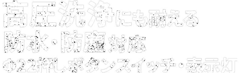 高圧洗浄にも耐える防水・防塵対応 φ22押しボタンスイッチ・表示灯