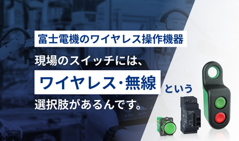 富士電機のワイヤレス操作機器 現場のスイッチには、ワイヤレス・無線という選択肢があるんです