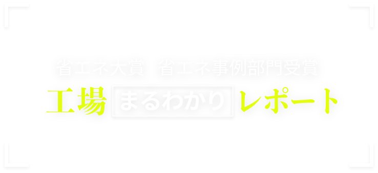 省エネ大賞 省エネ事例部門受賞 工場まるわかりレポート