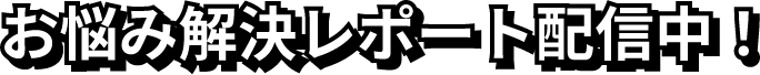 お悩み解決レポート配信中！