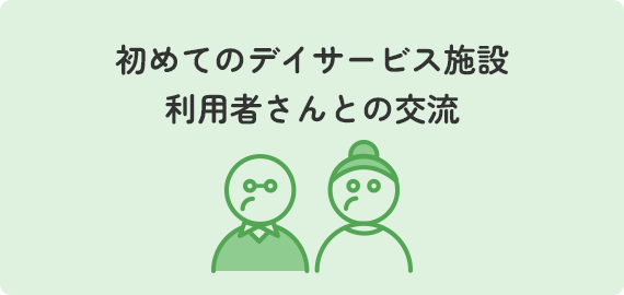 初めてのデイサービス施設利用者さんとの交流