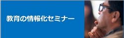 教育の情報化セミナー