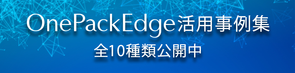 OnePackEdge 活用事例集公開中