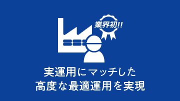 実運用にマッチした高度な最適運用を実現