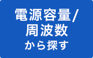 電源容量／周波数から探す