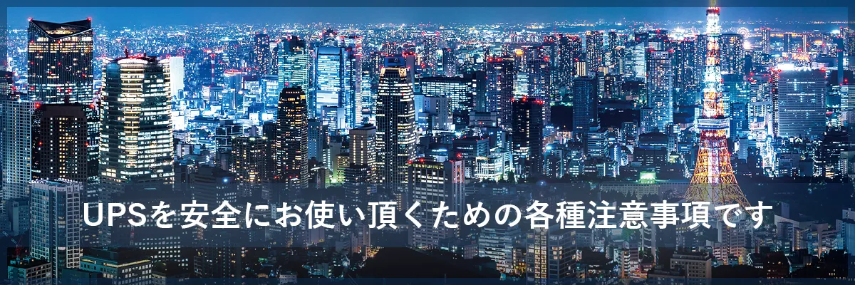 UPSを安全にお使い頂くための各種注意事項です。