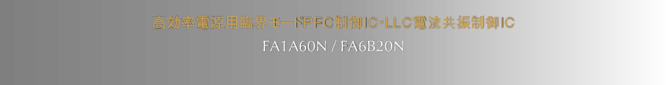 高効率電源用臨界モードPFC制御IC・LLC電流共振制御IC　FA1A60N/FA6B20N