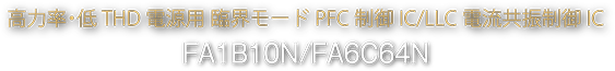 高力率・低THD電源用 臨界モードPFC制御IC/LLC電流共振制御IC