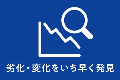 劣化・変化をいち早く発見