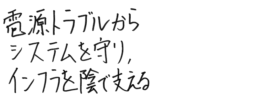 電源トラブルからシステムを守り、インフラを陰で支える