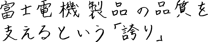 富士電機製品の品質を支えるという「誇り」