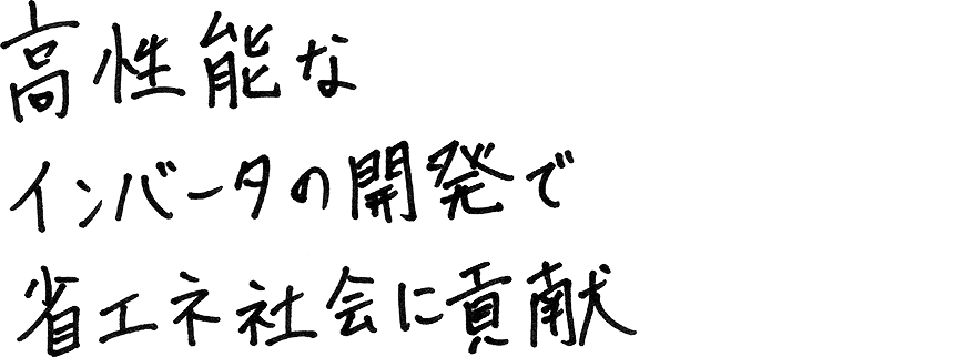 高性能なインバータの開発で省エネ社会に貢献