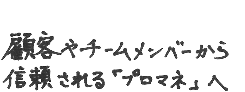 顧客やチームメンバーから信頼される「プロマネ」へ