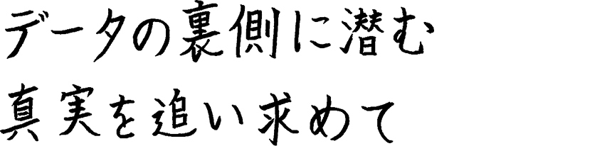 データの裏側に潜む真実を追い求めて